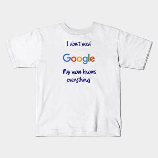 I don't need Google my mom knows everything Kids T-Shirt